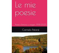 Le mie poesie: Poesie d'amore e viaggio: 1998-2025