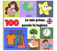 Le mie prime 100 parole in inglese: Un primo vocabolario illustrato per bambini da 1 a 3 anni per imparare l’inglese giocando.