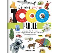 Le mie prime 1000 parole. Una raccolta di parole per suddivise per argomento per arricchire il tuo vocabolario. Ediz. a colori