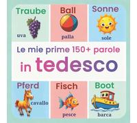 Le mie prime 150+ parole in tedesco: Dizionario illustrato bilingue italiano-tedesco | impara le prime parole con immagini colorate, ideale per scuola ... primaria | Facile e divertente per i bambini!