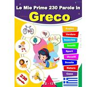 Le Mie Prime 230 Parole in Greco: mparare il Greco per bambini da 2 a 12 anni, Dizionario illustrato bilingue Italiano-Greco.