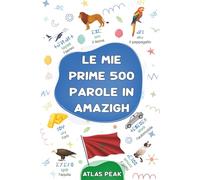 Le mie prime 500 parole in Amazigh: Un dizionario visivo bilingue Italiano-amazigh - Il mio primo libro illustrato bilingue sui temi quotidiani per ... bambini, adolescenti e adulti principianti