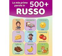 Le mie prime 500+ parole in russo: Un dizionario bilingue per bambini dai 4 ai 9 anni, con illustrazioni colorate e termini di tutti i giorni per ... alla scuola dell'infanzia e in primaria