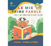 Le Mie Prime Parole Bambini Etã . Aiuta A Conoscere Nuove Parole. Danese-Italiano Di Base: Un Divertente Dizionario Illustrato A Colori Bilingue Montessori Per Espandere Il Vocabolario Di Base Attivit