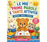 Le Mie Prime Parole e Tante Attività: Libro educativo per bambini con lettere, parole, frasi, numeri, addizioni, sottrazioni, forme e giochi didattici