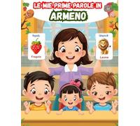 Le mie prime parole in Armeno: Un dizionario visivo bilingue Italiano - Armeno, Il mio primo libro illustrato bilingue sui temi quotidiani per bambini, Le parole più comuni.