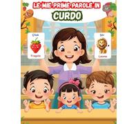 Le mie prime parole in Curdo: Un dizionario visivo bilingue Italiano - Curdo, Il mio primo libro illustrato bilingue sui temi quotidiani per bambini, Le parole più comuni.