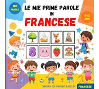 Le mie prime parole in Francese: Dizionario illustrato bilingue italiano-francese per bambini e principianti, per imparare il vocabolario francese di base.
