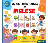 Le mie prime parole in Inglese: Dizionario illustrato bilingue italiano-inglese per bambini e principianti, per imparare il vocabolario inglese di base.
