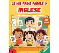 Le mie prime parole in Inglese: Un dizionario visivo bilingue Italiano - Inglese, Il mio primo libro illustrato bilingue sui temi quotidiani per bambini, Le parole più comuni.