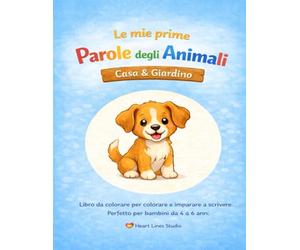 "Le mie prime parole sugli animali - Casa & Giardino" - Colorare e imparare a scrivere per bambini: Il primo libro da colorare della serie "Le mie prime parole sugli animali" di Heart Lines Studio