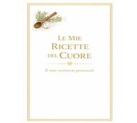 LE MIE RICETTE DEL CUORE: Un quaderno personale dove custodire i sapori di casa (versione. bianca)