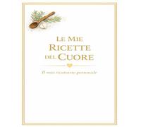 LE MIE RICETTE DEL CUORE: Un quaderno personale dove custodire i sapori di casa (versione. bianca)
