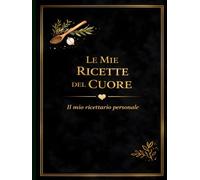 LE MIE RICETTE DEL CUORE: Un quaderno personale dove custodire i sapori di casa (versione Nero)