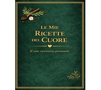 LE MIE RICETTE DEL CUORE: Un quaderno personale dove custodire i sapori di casa (versione. verde)