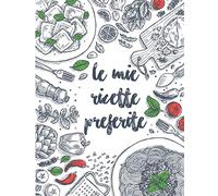 Le mie Ricette Preferite: 100 pagine di ricette da scrivere , un ricettario da riempire con le ricette di famiglia