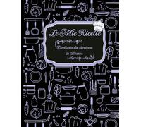 Le Mie Ricette. Ricettario da Scrivere in Bianco.