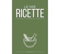 Le Mie Ricette: Ricettario vuoto da Scrivere: Quaderno per 102 Ricette, con Indice personalizzabile e Tabelle tecniche