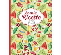 Le Mie Ricette: Scrivi e Conserva i Tuoi 105 Piatti Preferiti | Formato Grande a4