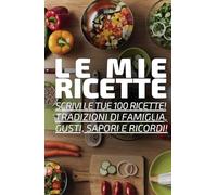 Le Mie Ricette - Scrivi le tue 100 ricette, tradizioni di famiglia, gusti, sapori e ricordi!: Diario per ricette con copertina rigida, indice pratico e glossario culinario (13,97 x 21,59 cm)