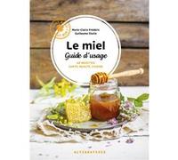 Le Miel - Guide D'usage : 40 Recettes Santé, Beauté, Cuisine
