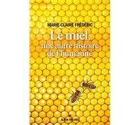 Le Miel, une autre histoire de l'humanité Marie-Claire Frédéric (Auteur)