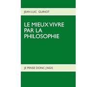 LE MIEUX VIVRE PAR LA PHILOSOPHIE: JE PENSE DONC J'AGIS