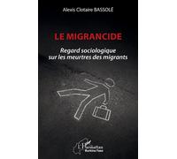 Le migrancide Regard sociologique sur les meurtres des migrants - Alexis Clotaire Bassolé - L'harmattan - broché - Essai