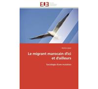 Le migrant marocain d'ici et d'ailleurs: Sociologie d'une mutation