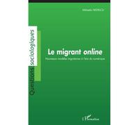 Le migrant online Nouveaux modèles migratoires à l'ère du numérique - Mihaela Nedelcu - L'harmattan - broché - Essai