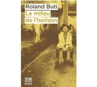 Le milieu de l'horizon Roland Buti (Auteur), Caroline Lamarche (Postface)
