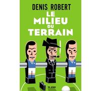 Le milieu du terrain Mémoires secrètes d'un agent de football - Denis Robert - Les Arenes Eds - broché - Récit