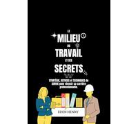 Le milieu du travail et ses secrets : Stratégie, astuces et techniques de survie pour réussir sa carrière professionnelle