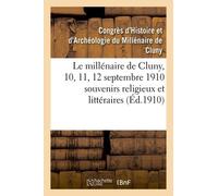 Le Millénaire De Cluny, 10, 11, 12 Septembre 1910 Souvenirs Religieux Et Littéraires