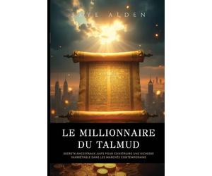 Le Millionnaire du Talmud: Secrets Ancestraux Juifs pour Construire une Richesse Inarrêtable dans les Marchés Contemporains