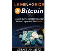 Le Minage de Bitcoin 101 – Le guide du débutant pour faire de l'argent avec des bitcoins