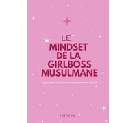 Le mindset de la Girlboss Musulmane: Réussir sans se trahir : le guide mindset des femmes musulmanes ambitieuses.