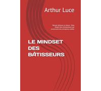 LE MINDSET DES BÂTISSEURS: Réussir, échouer, se relever : l’état d’esprit des entrepreneurs qui construisent des entreprises solides