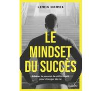 Le Mindset du succès - Libérez le pouvoir de votre esprit pour changer de vie Lewis Howes (Auteur), Olivier Vinet (Traduction)