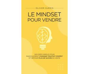 Le Mindset pour Vendre: Des idées simples pour radicalement changer ton état d’esprit et obtenir plus de succès en vente