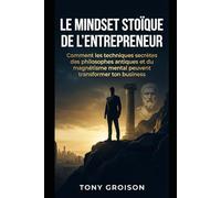 Le Mindset Stoïque de l'Entrepreneur: Comment les techniques secrètes des philosophes antiques et du magnétisme mental peuvent transformer ton business
