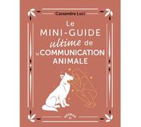 Le Mini-Guide ultime de la communication animale - Cassandra Luci - Animae - broché - Guide