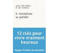 Le Minimalisme Au Quotidien - 12 Clés Pour Vivre Vraiment Heureux