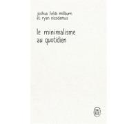 Le minimalisme au quotidien 12 clés pour vivre vraiment heureux - Joshua Fields Millburn - J'ai Lu - Poche - Guide
