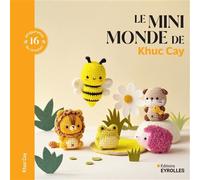 Le minimonde de Khuc Cay -16 amigurumis au crochet - Khuc Cay - Eyrolles - cartonné - Guide