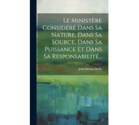 Le Ministère Considéré Dans Sa Nature, Dans Sa Source, Dans Sa Puissance Et Dans Sa Responsabilité...