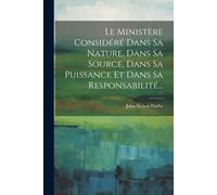 Le Ministère Considéré Dans Sa Nature, Dans Sa Source, Dans Sa Puissance Et Dans Sa Responsabilité...