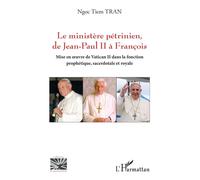 Le ministère pétrinien, de Jean-Paul II à François Mise en uvre de Vatican II dans la fonction prophétique, sacerdotale et royale - Ngoc Tiem Tran - L'harmattan - broché - Essai
