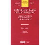 Le Ministre des finances sous la Ve République: Contribution à l'étude du désenchantement d'une toute-puissance (Tome 72)