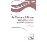 Le Minotaure de Picasso du musée de Dijon Autopsie d'une œuvre - Pablo Picasso - Presses Universitaires De Dijon - broché - Essai